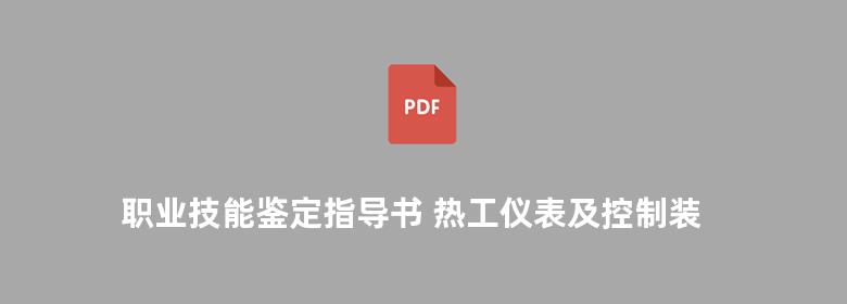 职业技能鉴定指导书 热工仪表及控制装置试验 电力工程 热工仪表及自动装置专业 